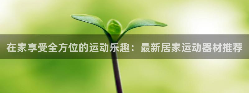 usdt冷钱包什么软件：在家享受全方位的运动乐趣：最新居家运